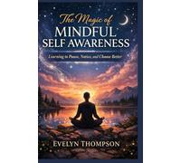 The Magic of mindful self awareness: Learning to Pause, Notice, and Choose Better