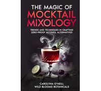 The Magic of Mocktail Mixology - Hardcover Edition: Trends and Techniques in Crafting Zero-Proof Alcohol Alternatives