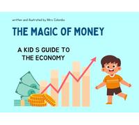 THE MAGIC OF MONEY: A KID’S GUIDE TO THE ECONOMY