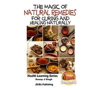 The Magic of Natural Remedies for Curing and Healing Naturally