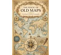 The Magic of Old Maps: Unveiling the World of Cartography