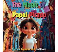 The Magic of Papel Picado. Children's stories: Come and discover the meaning of this colorful Mexican decoration with Maria: Stories, Legends and traditions: Stories, legends and traditions