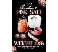 The Magic of Pink Salt for Weight Loss: A natural path to purify the body, lose weight and rediscover energy and inner harmony with the strength of pink salt and daily rituals and wellness recipes.