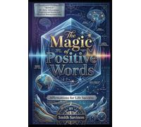 The Magic Of Positive Words: Affirmations For Life Success