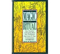The Magic of Ritual: Our Need for Liberating Rites That Transform Our Lives and Our Communities