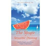 The Magic of Sensible Dieting: Healthy Weight Loss without Hunger or Deprivation