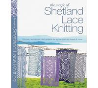 The Magic of Shetland Lace Knitting: Stitches, Techniques, and Projects for Lighter-than-Air Shawls & More (Knit & Crochet)