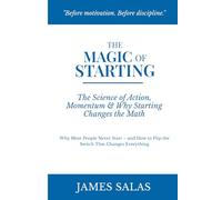The Magic of Starting: The Science of Action and Momentum, and Why Starting Changes the Math
