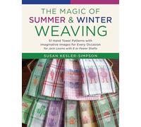 The Magic of Summer and Winter Weaving: * 51 Hand Towel Patterns with Imaginative Images for Every Occasion * For Jack Looms with 8 or Fewer Shafts
