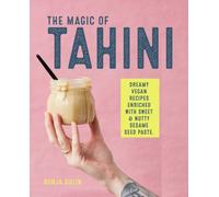 The Magic of Tahini : Vegan Recipes Enriched with Sweet & Nutty Sesame Seed Paste