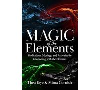 The Magic of the Elements: Meditations, Musings, and Activities for Connecting with the Elements: 1 (Self-empowerment)