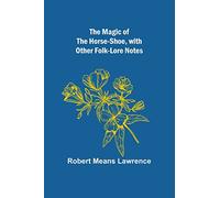The Magic of the Horse-shoe, with other folk-lore notes