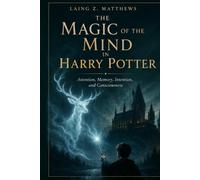 THE MAGIC OF THE MIND IN HARRY POTTER: Attention, Memory, Intention, and Consciousness (THE HIDDEN LOGIC OF HARRY POTTER)