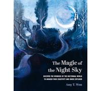 The Magic of the Night Sky: Discover the wonders of the nocturnal world to awaken your creativity and inner explorer