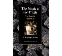 The Magic of the Truffle: The Favorite Recipes of Christian Etienne