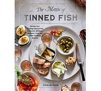 The Magic of Tinned Fish : Elevate Your Cooking with Canned Anchovies, Sardines, Mackerel, Crab, and Other Amazing Seafood