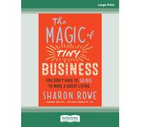 The Magic of Tiny Business: You Don't Have to Go Big to Make a Great Living