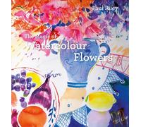 The Magic of Watercolour Flowers: Step by step techniques and inspiration