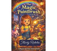 The Magic Paint Brush: A Heart-warming And Imaginative Picture Book For Children Ages 5-7. Perfect For Preschool And Early Elementary Readers.
