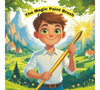 The Magic Paintbrush: “A Magical Adventure About Kindness and Courage for Kids Ages 5-12” (The Magic Paintbrush Series)
