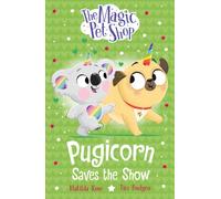 The Magic Pet Shop Stories: Pugicorn Saves the Show : Book four in a new chapter book series