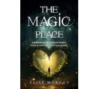The Magic Place: A Simple Guide to Being Happy, Even If Life Gets a Little Crappy