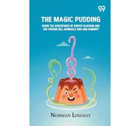 The Magic Pudding: Being The Adventures Of Bunyip Bluegum And His Friends Bill Barnacle And Sam Sawnoff