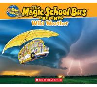 The Magic School Bus Presents: Wild Weather: A Nonfiction Companion to the Original Magic School Bus Series