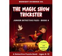 The Magic Show Trickster: A Detective Puzzle Book for Kids Ages 8-12 - Read the Files, Crack the Clues, Catch the Trickster (Junior Detective Files)