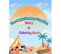 The Magic Summer Vacation STORY & COLORING BOOK: A Magical Summer Vacation Story and Coloring Book for Kids Ages 4-10 | Cute Family Adventures, Beach Fun, and Creative Coloring Pages