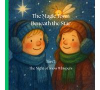 The Magic Town Beneath the Star Part 7: The Night of Snow Whispers: A heartwarming Christmas tale filled with magic, kindness, and the quiet wishes ... the Star - Christmass book for kids 3-8)