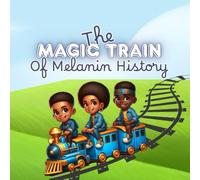 The Magic Train Of Melanin History: Historical Black History Rhymes For Children (Little Legends: Black History for Bright Beginnings)