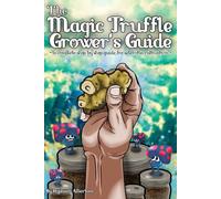 The Magic Truffle Grower's Guide: a complete step by step guide to sclerotia cultivation