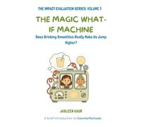 The Magic What-If Machine: Does Drinking Smoothies Really Make Us Jump Higher? (The Impact Evaluation Series for Children)