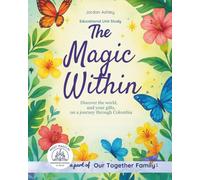 The Magic Within: A Cross-Curricular Unit Study Exploring Colombian Culture, Science, Art, Social Studies, and Character Growth | Literature-Based ... Homeschool and Classroom Families (Ages 5-11)