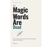 The Magic Words Are Dead: How Prompt Engineering Died and What Actually Improves AI Answers (Understand & Trust AI)