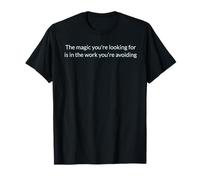 The Magic You're Looking for is in The Work You're avoiding. T-Shirt