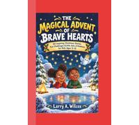 THE MAGICAL ADVENT OF BRAVE HEARTS: 24 Inspiring Christmas Stories, Fun Challenges &Little Acts of Kindness for Kids Ages 5-12