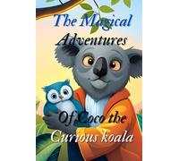 The Magical Adventures of CoCo the Curious koala: Join Coco and her animal friends on an unforgettable journey through the rainforest, where curiosity ... and friendship protects the world they love.
