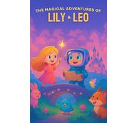 The Magical Adventures of Lily and Leo: A Whimsical Journey of Imagination and Friendship (The Imaginarium of Lily and Leo)