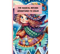 The Magical Befana: Enchanting Adventures to Color: Explore 25 Magical Illustrations and Discover the Secrets of the Befana in a Journey of Color and Fantasy