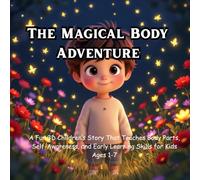 The Magical Body Adventure: A Fun 3D Children’s Story That Teaches Body Parts, Self-Awareness, and Early Learning Skills for Kids Ages 1-7