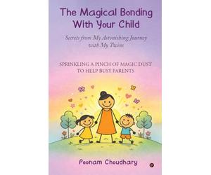 The Magical Bonding With Your Child: Secrets from My Astonishing Journey with My Twins