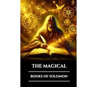 THE MAGICAL BOOKS OF SOLOMON: Three Ancient Grimoires Greater and Lesser Keys and the Testament: Secrets of Occult Ritual, Angelic Power and Esoteric Wisdom (The Ancient Scrolls)