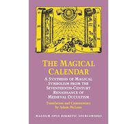 The Magical Calendar: A Synthesis of Magical Symbolism from the Seventeenth Century Renaissance of Medieval Occultism (Magnum Opus Hermetic Sourceworks Series: N)