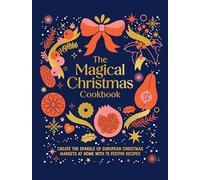 The Magical Christmas Cookbook: Create the Sparkle of Christmas Markets at Home with Festive Recipes, Bakes and Warming Drinks