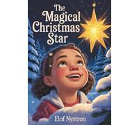 The Magical Christmas Star: An Enchanting Holiday Tale of Wonder, Friendship, and Christmas Magic - A Picture Book for Kids