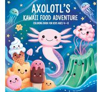 The Magical Coloring World of Axolotl & His Kawaii Food Friends - For Kids Ages 4-8