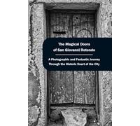 The Magical Doors of San Giovanni Rotondo: A Photographic and Fantastic Journey Through the Historic Heart of the City (Fotografia)