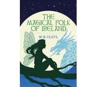 The Magical Folk of Ireland : Fairies, Leprechauns and Other Supernatural Spirits